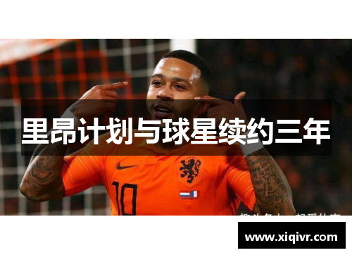 里昂计划与球星续约三年