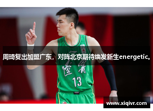 周琦复出加盟广东，对阵北京期待焕发新生energetic。