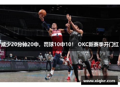 威少20分钟20中，罚球10中10！ OKC新赛季开门红